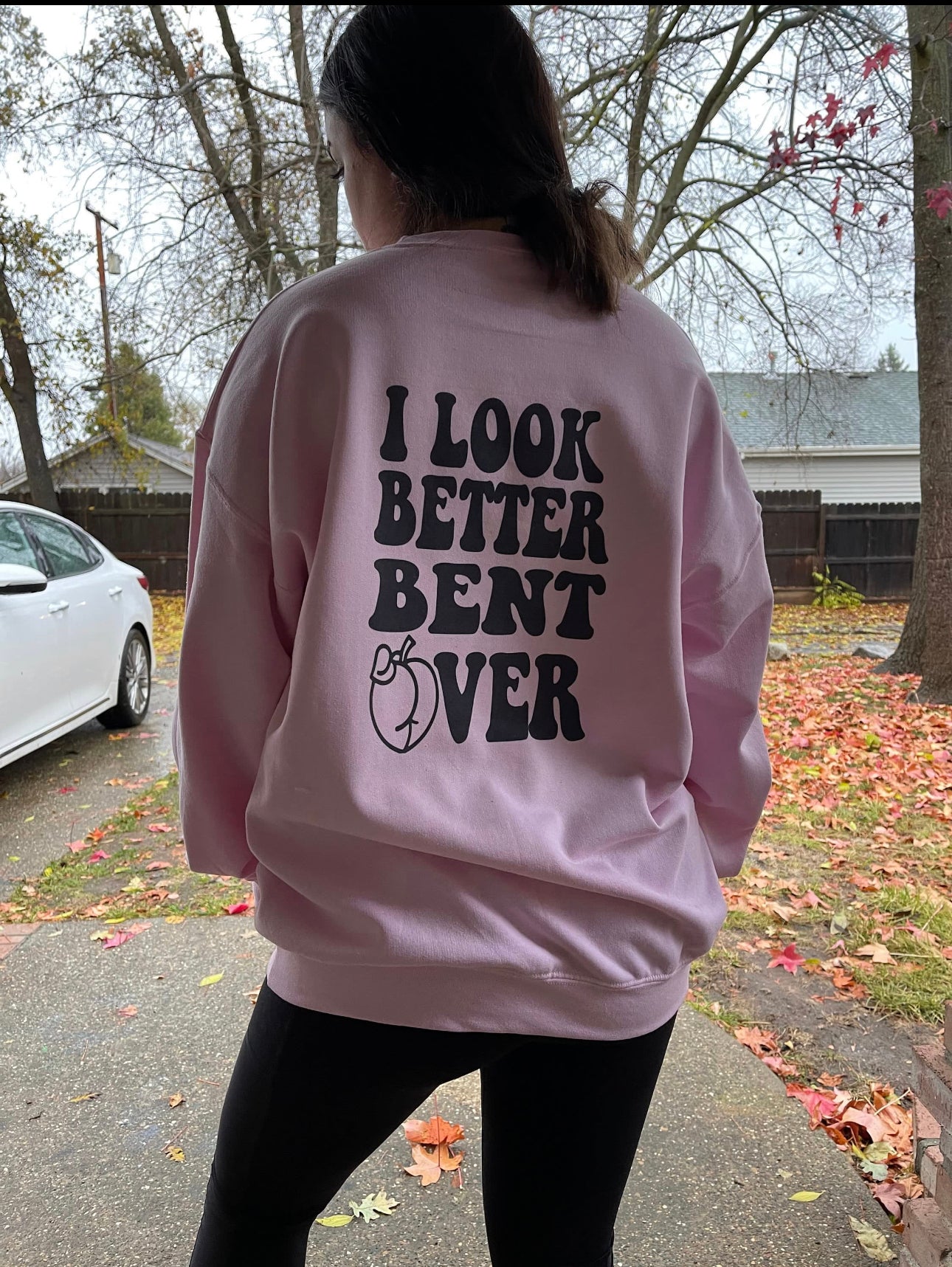 I look better bent over.