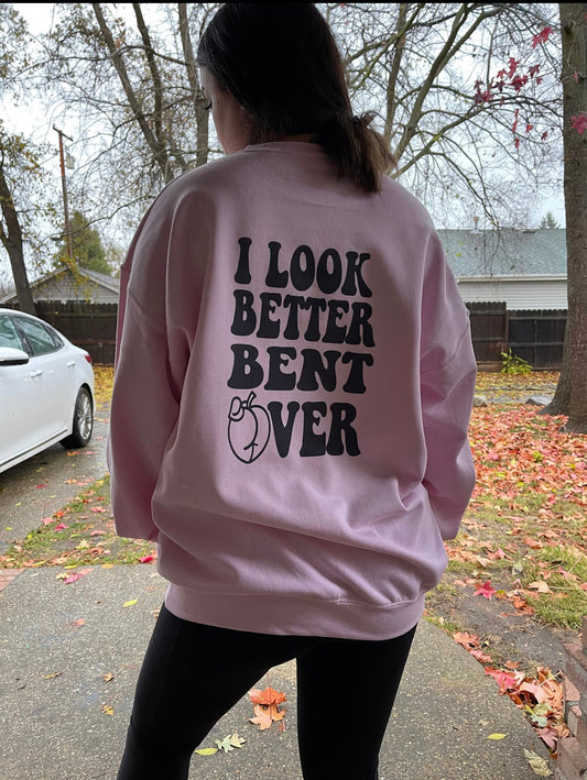 I look better bent over.