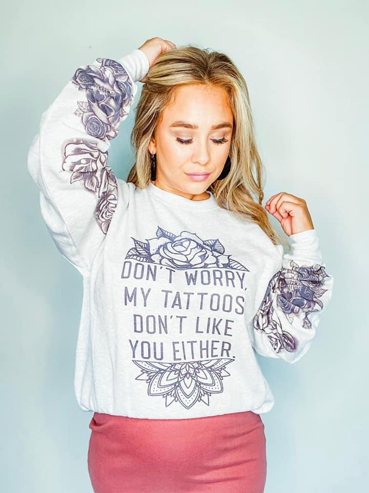 My tattoos don’t like you either sweatshirt